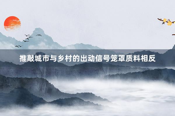 推敲城市与乡村的出动信号笼罩质料相反